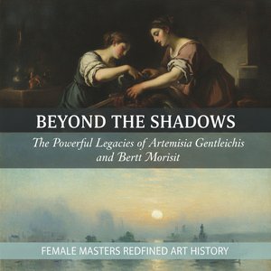 Beyond the Shadows: The Powerful Legacies of Artemisia Gentileschi and Berthe Morisot